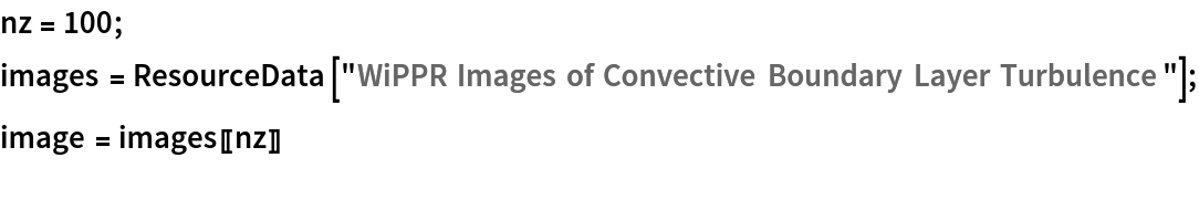 nz = 100;
images = ResourceData[\!\(\*
TagBox["\"\<WiPPR Images of Convective Boundary Layer Turbulence\>\"",
#& ,
BoxID -> "ResourceTag-WiPPR Images of Convective Boundary Layer Turbulence-Input",
AutoDelete->True]\)];
image = images[[nz]]
