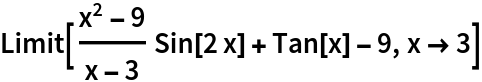 Limit[(x^2 - 9)/(x - 3) Sin[2 x] + Tan[x] - 9, x -> 3]