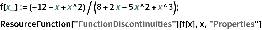 f[x_] := (-12 - x + x^2)/(8 + 2 x - 5 x^2 + x^3);
ResourceFunction["FunctionDiscontinuities"][f[x], x, "Properties"]