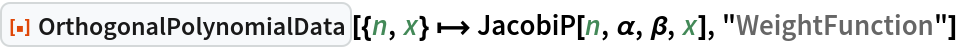 ResourceFunction[
 "OrthogonalPolynomialData"][{n, x} |-> JacobiP[n, \[Alpha], \[Beta], x], "WeightFunction"]