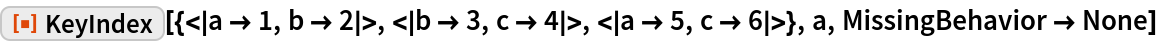 ResourceFunction[
 "KeyIndex"][{<|a -> 1, b -> 2|>, <|b -> 3, c -> 4|>, <|a -> 5, c -> 6|>}, a, MissingBehavior -> None]