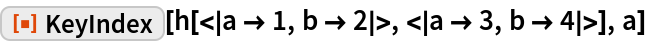 ResourceFunction["KeyIndex"][
 h[<|a -> 1, b -> 2|>, <|a -> 3, b -> 4|>], a]