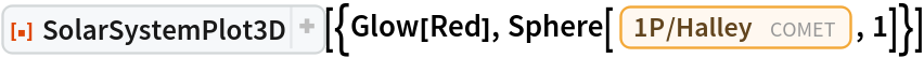 ResourceFunction[
 "SolarSystemPlot3D", ResourceSystemBase -> "https://www.wolframcloud.com/obj/resourcesystem/api/1.0"][{Glow[Red], Sphere[Entity["Comet", "Comet1PHalley"], 1]}]