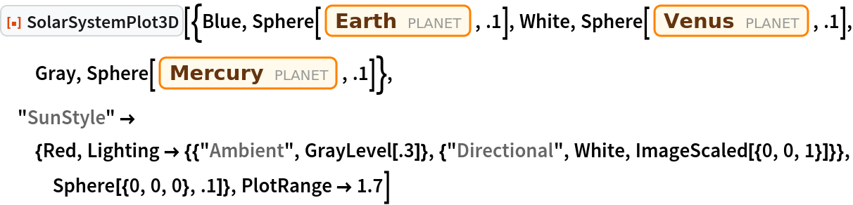 ResourceFunction["SolarSystemPlot3D", ResourceVersion->"5.0.0"][{Blue, Sphere[Entity["Planet", "Earth"], .1], White, Sphere[Entity["Planet", "Venus"], .1], Gray, Sphere[Entity["Planet", "Mercury"], .1]}, "SunStyle" -> {Red, Lighting -> {{"Ambient", GrayLevel[.3]}, {"Directional", White, ImageScaled[{0, 0, 1}]}}, Sphere[{0, 0, 0}, .1]}, PlotRange -> 1.7]