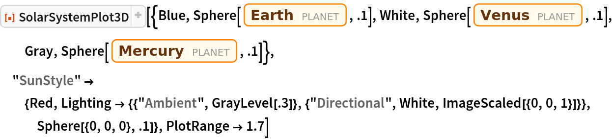 ResourceFunction["SolarSystemPlot3D", ResourceVersion->"5.1.2"][{Blue, Sphere[Entity["Planet", "Earth"], .1], White, Sphere[Entity["Planet", "Venus"], .1], Gray, Sphere[Entity["Planet", "Mercury"], .1]}, "SunStyle" -> {Red, Lighting -> {{"Ambient", GrayLevel[.3]}, {"Directional", White, ImageScaled[{0, 0, 1}]}}, Sphere[{0, 0, 0}, .1]}, PlotRange -> 1.7]