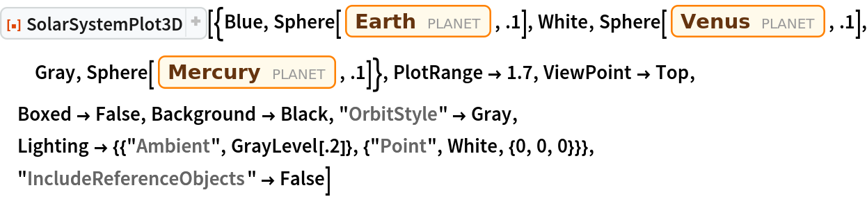 ResourceFunction["SolarSystemPlot3D", ResourceVersion->"5.1.2"][{Blue, Sphere[Entity["Planet", "Earth"], .1], White, Sphere[Entity["Planet", "Venus"], .1], Gray, Sphere[Entity["Planet", "Mercury"], .1]}, PlotRange -> 1.7, ViewPoint -> Top, Boxed -> False, Background -> Black, "OrbitStyle" -> Gray, Lighting -> {{"Ambient", GrayLevel[.2]}, {"Point", White, {0, 0, 0}}}, "IncludeReferenceObjects" -> False]