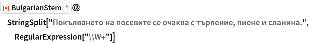 ResourceFunction["BulgarianStem"]@
 StringSplit[
  "Покълването на посевите се очаква с търпение, пиене и сланина.", RegularExpression["\\W+"]]