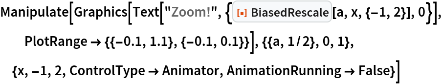 Manipulate[
 Graphics[Text[
   "Zoom!", {ResourceFunction["BiasedRescale"][a, x, {-1, 2}], 0}], PlotRange -> {{-0.1, 1.1}, {-0.1, 0.1}}], {{a, 1/2}, 0, 1}, {x, -1, 2, ControlType -> Animator, AnimationRunning -> False}]