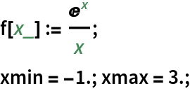 f[x_] := E^x/x;
xmin = -1.; xmax = 3.;