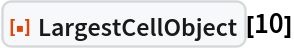 ResourceFunction["LargestCellObject"][10]