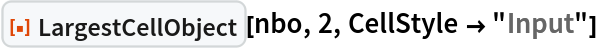 ResourceFunction["LargestCellObject"][nbo, 2, CellStyle -> "Input"]