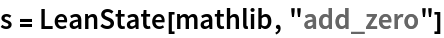 s = LeanState[mathlib, "add_zero"]