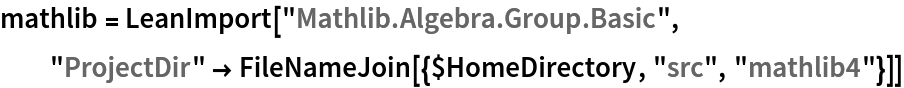 mathlib = LeanImport["Mathlib.Algebra.Group.Basic", "ProjectDir" -> FileNameJoin[{$HomeDirectory, "src", "mathlib4"}]]