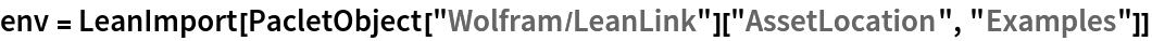 env = LeanImport[
  PacletObject["Wolfram/LeanLink"]["AssetLocation", "Examples"]]