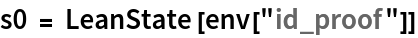 s0 = LeanState[env["id_proof"]]