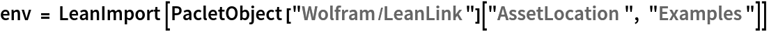 env = LeanImport[
  PacletObject["Wolfram/LeanLink"]["AssetLocation", "Examples"]]