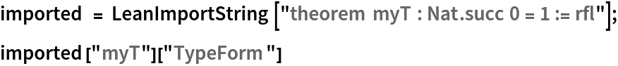 imported = LeanImportString["theorem myT : Nat.succ 0 = 1 := rfl"];
imported["myT"]["TypeForm"]