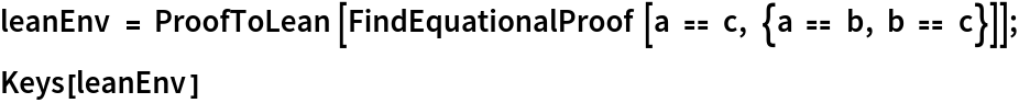 leanEnv = ProofToLean[FindEquationalProof[a == c, {a == b, b == c}]];
Keys[leanEnv]