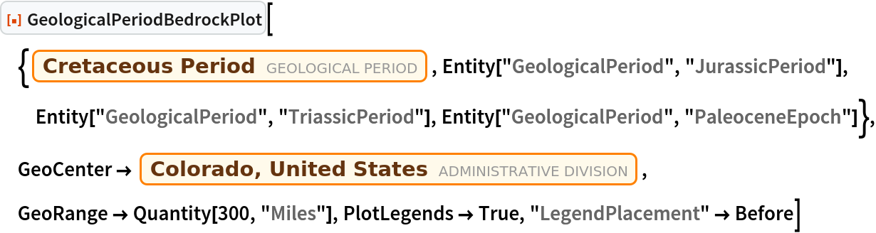 ResourceFunction[
 "GeologicalPeriodBedrockPlot"][{Entity["GeologicalPeriod", "CretaceousPeriod"], Entity["GeologicalPeriod", "JurassicPeriod"], Entity["GeologicalPeriod", "TriassicPeriod"], Entity["GeologicalPeriod", "PaleoceneEpoch"]}, GeoCenter -> Entity["AdministrativeDivision", {"Colorado", "UnitedStates"}], GeoRange -> Quantity[300, "Miles"], PlotLegends -> True, "LegendPlacement" -> Before]