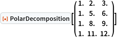 ResourceFunction["PolarDecomposition"][( {
   {1., 2., 3.},
   {1., 5., 6.},
   {1., 8., 9.},
   {1., 11., 12.}
  } )]