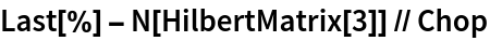 Last[%] - N[HilbertMatrix[3]] // Chop