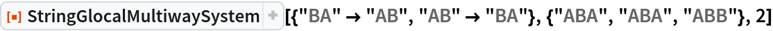 ResourceFunction[
 "StringGlocalMultiwaySystem"][{"BA" -> "AB", "AB" -> "BA"}, {"ABA", "ABA", "ABB"}, 2]