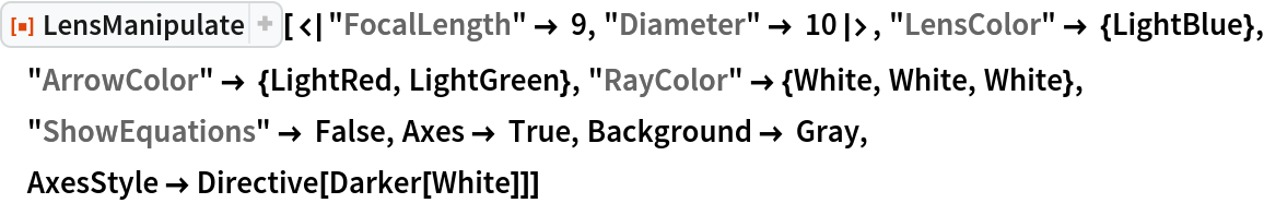 ResourceFunction["LensManipulate", ResourceVersion->"1.0.1"][<|"FocalLength" -> 9, "Diameter" -> 10|>, "LensColor" -> {LightBlue}, "ArrowColor" -> {LightRed, LightGreen}, "RayColor" -> {White, White, White}, "ShowEquations" -> False, Axes -> True, Background -> Gray, AxesStyle -> Directive[Darker[White]]] 