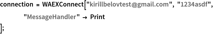 connection = WAEXConnect["kirillbelovtest@gmail.com", "1234asdf", "MessageHandler" -> Print
   ]; 
