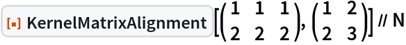 ResourceFunction["KernelMatrixAlignment"][\!\(\*
TagBox[
RowBox[{"(", "", GridBox[{
{"1", "1", "1"},
{"2", "2", "2"}
},
GridBoxAlignment->{"Columns" -> {{Center}}, "Rows" -> {{Baseline}}},
GridBoxSpacings->{"Columns" -> {
Offset[0.27999999999999997`], {
Offset[0.7]}, 
Offset[0.27999999999999997`]}, "Rows" -> {
Offset[0.2], {
Offset[0.4]}, 
Offset[0.2]}}], "", ")"}],
Function[BoxForm`e$, 
MatrixForm[BoxForm`e$]]]\), \!\(\*
TagBox[
RowBox[{"(", "", GridBox[{
{"1", "2"},
{"2", "3"}
},
GridBoxAlignment->{"Columns" -> {{Center}}, "Rows" -> {{Baseline}}},
GridBoxSpacings->{"Columns" -> {
Offset[0.27999999999999997`], {
Offset[0.7]}, 
Offset[0.27999999999999997`]}, "Rows" -> {
Offset[0.2], {
Offset[0.4]}, 
Offset[0.2]}}], "", ")"}],
Function[BoxForm`e$, 
MatrixForm[BoxForm`e$]]]\)] // N