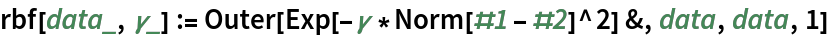 rbf[data_, \[Gamma]_] := Outer[Exp[-\[Gamma]*Norm[#1 - #2]^2] &, data, data, 1]