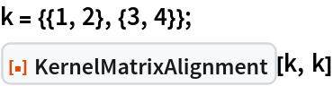 k = {{1, 2}, {3, 4}};
ResourceFunction["KernelMatrixAlignment"][k, k]