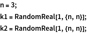 n = 3;
k1 = RandomReal[1, {n, n}];
k2 = RandomReal[1, {n, n}];