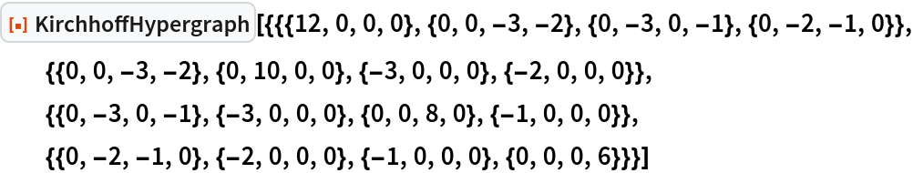 ResourceFunction[
 "KirchhoffHypergraph"][{{{12, 0, 0, 0}, {0, 0, -3, -2}, {0, -3, 0, -1}, {0, -2, -1, 0}}, {{0, 0, -3, -2}, {0, 10, 0, 0}, {-3, 0, 0, 0}, {-2, 0, 0, 0}}, {{0, -3, 0, -1}, {-3, 0, 0, 0}, {0, 0, 8, 0}, {-1, 0, 0, 0}}, {{0, -2, -1, 0}, {-2, 0, 0, 0}, {-1, 0, 0, 0}, {0, 0, 0, 6}}}]