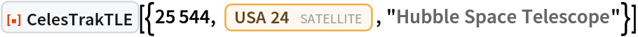 ResourceFunction["CelesTrakTLE", ResourceVersion->"1.0.0"][{25544, Entity["Satellite", "18010"], "Hubble Space Telescope"}]