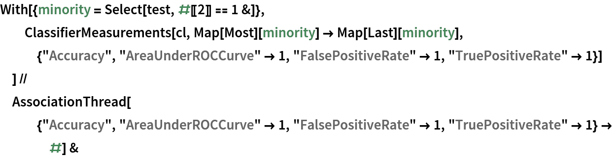 With[{minority = Select[test, #[[2]] == 1 &]}, ClassifierMeasurements[cl, Map[Most][minority] -> Map[Last][minority], {"Accuracy", "AreaUnderROCCurve" -> 1, "FalsePositiveRate" -> 1, "TruePositiveRate" -> 1}]
  ] // AssociationThread[{"Accuracy", "AreaUnderROCCurve" -> 1, "FalsePositiveRate" -> 1, "TruePositiveRate" -> 1} -> #] &