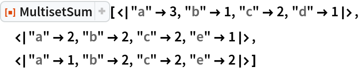 ResourceFunction["MultisetSum", ResourceVersion->"1.0.0"][<|"a" -> 3, "b" -> 1, "c" -> 2, "d" -> 1|>,
 <|"a" -> 2, "b" -> 2, "c" -> 2, "e" -> 1|>,
 <|"a" -> 1, "b" -> 2, "c" -> 2, "e" -> 2|>]