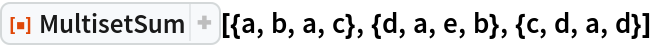 ResourceFunction["MultisetSum", ResourceVersion->"1.0.0"][{a, b, a, c}, {d, a, e, b}, {c, d, a, d}]