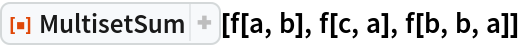 ResourceFunction["MultisetSum"][f[a, b], f[c, a], f[b, b, a]]