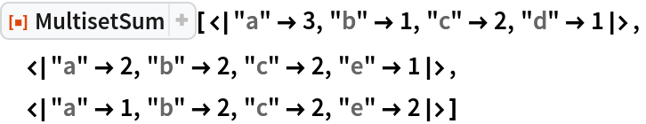 ResourceFunction[
 "MultisetSum"][<|"a" -> 3, "b" -> 1, "c" -> 2, "d" -> 1|>,
 <|"a" -> 2, "b" -> 2, "c" -> 2, "e" -> 1|>,
 <|"a" -> 1, "b" -> 2, "c" -> 2, "e" -> 2|>]
