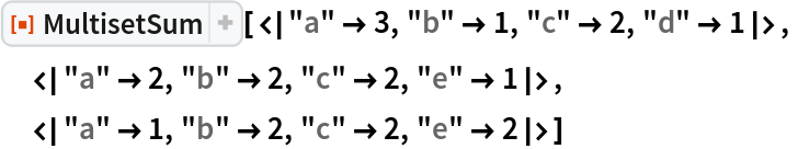 ResourceFunction[
 "MultisetSum", ResourceSystemBase -> "https://www.wolframcloud.com/obj/resourcesystem/api/1.0"][<|"a" -> 3, "b" -> 1, "c" -> 2, "d" -> 1|>,
 <|"a" -> 2, "b" -> 2, "c" -> 2, "e" -> 1|>,
 <|"a" -> 1, "b" -> 2, "c" -> 2, "e" -> 2|>]