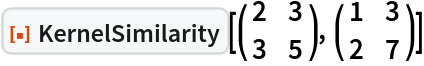 ResourceFunction["KernelSimilarity"][\!\(\*
TagBox[
RowBox[{"(", "", GridBox[{
{"2", "3"},
{"3", "5"}
},
GridBoxAlignment->{"Columns" -> {{Center}}, "Rows" -> {{Baseline}}},
GridBoxSpacings->{"Columns" -> {
Offset[0.27999999999999997`], {
Offset[0.7]}, 
Offset[0.27999999999999997`]}, "Rows" -> {
Offset[0.2], {
Offset[0.4]}, 
Offset[0.2]}}], "", ")"}],
Function[BoxForm`e$, 
MatrixForm[BoxForm`e$]]]\), \!\(\*
TagBox[
RowBox[{"(", "", GridBox[{
{"1", "3"},
{"2", "7"}
},
GridBoxAlignment->{"Columns" -> {{Center}}, "Rows" -> {{Baseline}}},
GridBoxSpacings->{"Columns" -> {
Offset[0.27999999999999997`], {
Offset[0.7]}, 
Offset[0.27999999999999997`]}, "Rows" -> {
Offset[0.2], {
Offset[0.4]}, 
Offset[0.2]}}], "", ")"}],
Function[BoxForm`e$, 
MatrixForm[BoxForm`e$]]]\)]