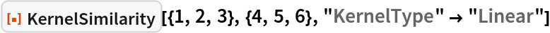 ResourceFunction["KernelSimilarity"][{1, 2, 3}, {4, 5, 6}, "KernelType" -> "Linear"]