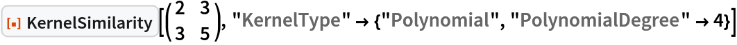 ResourceFunction["KernelSimilarity"][\!\(\*
TagBox[
RowBox[{"(", "", GridBox[{
{"2", "3"},
{"3", "5"}
},
GridBoxAlignment->{"Columns" -> {{Center}}, "Rows" -> {{Baseline}}},
GridBoxSpacings->{"Columns" -> {
Offset[0.27999999999999997`], {
Offset[0.7]}, 
Offset[0.27999999999999997`]}, "Rows" -> {
Offset[0.2], {
Offset[0.4]}, 
Offset[0.2]}}], "", ")"}],
Function[BoxForm`e$, 
MatrixForm[BoxForm`e$]]]\), "KernelType" -> {"Polynomial", "PolynomialDegree" -> 4}]