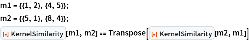 m1 = {{1, 2}, {4, 5}};
m2 = {{5, 1}, {8, 4}};
ResourceFunction["KernelSimilarity"][m1, m2] == Transpose[ResourceFunction["KernelSimilarity"][m2, m1]]