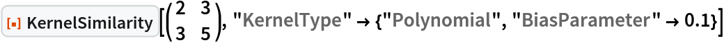 ResourceFunction["KernelSimilarity"][\!\(\*
TagBox[
RowBox[{"(", "", GridBox[{
{"2", "3"},
{"3", "5"}
},
GridBoxAlignment->{"Columns" -> {{Center}}, "Rows" -> {{Baseline}}},
GridBoxSpacings->{"Columns" -> {
Offset[0.27999999999999997`], {
Offset[0.7]}, 
Offset[0.27999999999999997`]}, "Rows" -> {
Offset[0.2], {
Offset[0.4]}, 
Offset[0.2]}}], "", ")"}],
Function[BoxForm`e$, 
MatrixForm[BoxForm`e$]]]\), "KernelType" -> {"Polynomial", "BiasParameter" -> 0.1}]