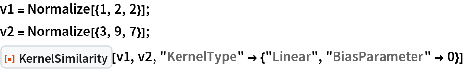 v1 = Normalize[{1, 2, 2}];
v2 = Normalize[{3, 9, 7}];
ResourceFunction["KernelSimilarity"][v1, v2, "KernelType" -> {"Linear", "BiasParameter" -> 0}]