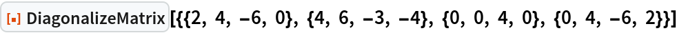ResourceFunction[
 "DiagonalizeMatrix"][{{2, 4, -6, 0}, {4, 6, -3, -4}, {0, 0, 4, 0}, {0, 4, -6, 2}}]