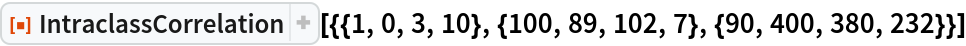 ResourceFunction[
 "IntraclassCorrelation"][{{1, 0, 3, 10}, {100, 89, 102, 7}, {90, 400,
    380, 232}}]