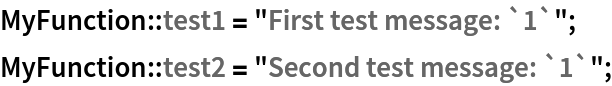 MyFunction::test1 = "First test message: `1`";
MyFunction::test2 = "Second test message: `1`";