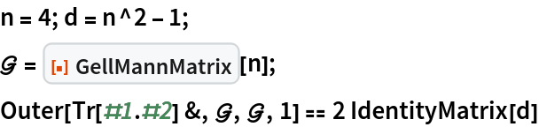 n = 4; d = n^2 - 1;
\[ScriptCapitalG] = ResourceFunction["GellMannMatrix"][n];
Outer[Tr[#1 . #2] &, \[ScriptCapitalG], \[ScriptCapitalG], 1] == 2 IdentityMatrix[d]